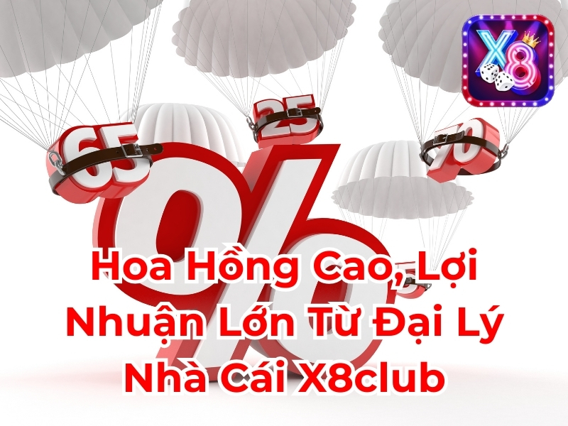 Hoa hồng cao lợi nhuận lớn từ đại lý nhà cái X8club