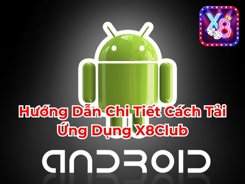 Hướng dẫn chi tiết cách tải ứng dụng X8club trên Android