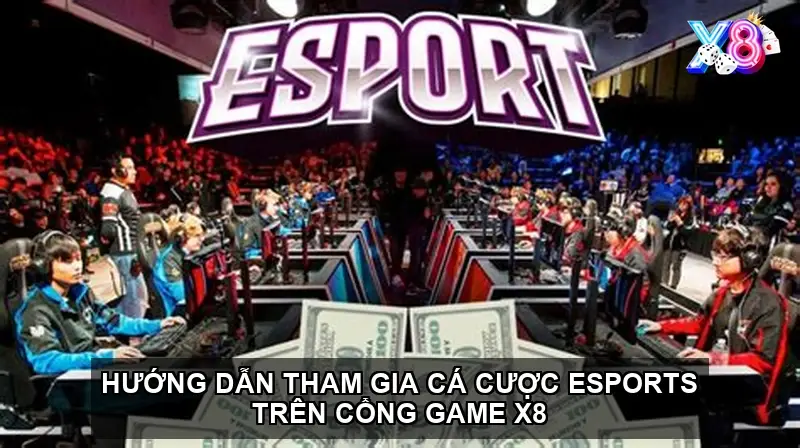 Hướng dẫn tham gia cá cược esports trên cổng game X8