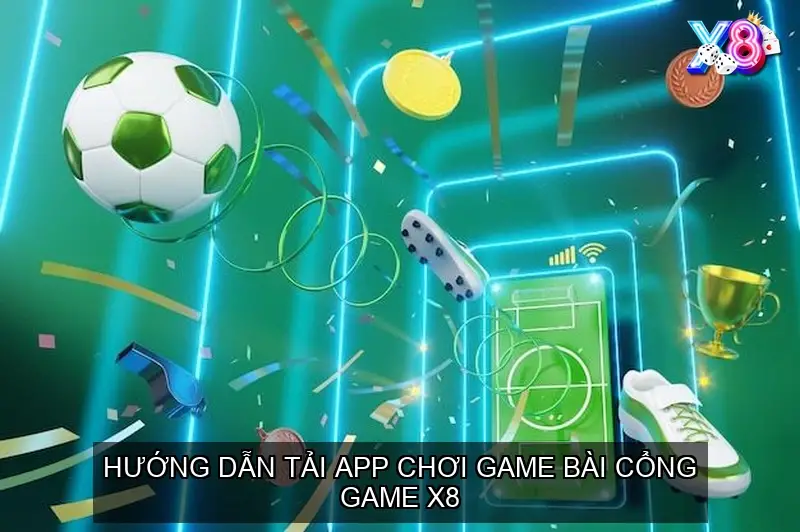 Hướng dẫn tải app chơi game bài cổng game X8
