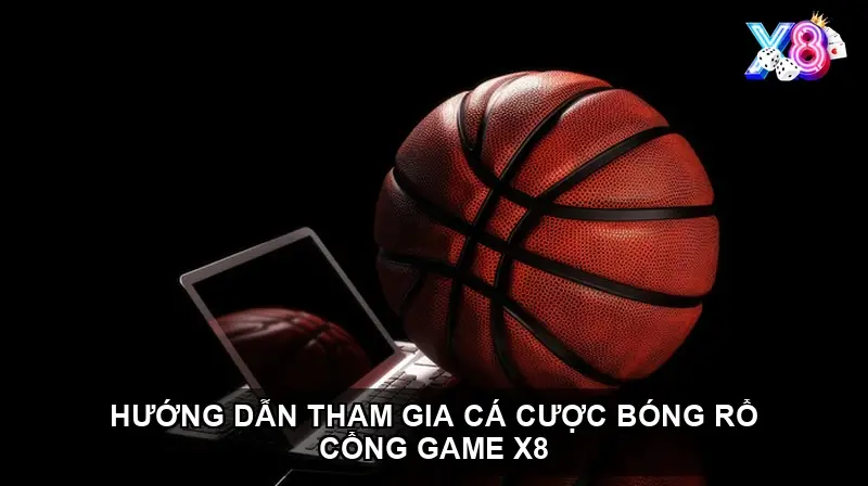 Hướng Dẫn Tham Gia Cá Cược Bóng Rổ Cổng Game X8