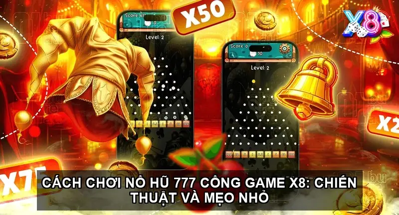 Cách chơi nổ hũ 777 cổng game X8: Chiến thuật và mẹo nhỏ
