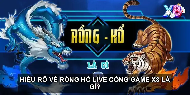 Hiểu Rõ Về rồng hổ live cổng game X8 Là Gì?