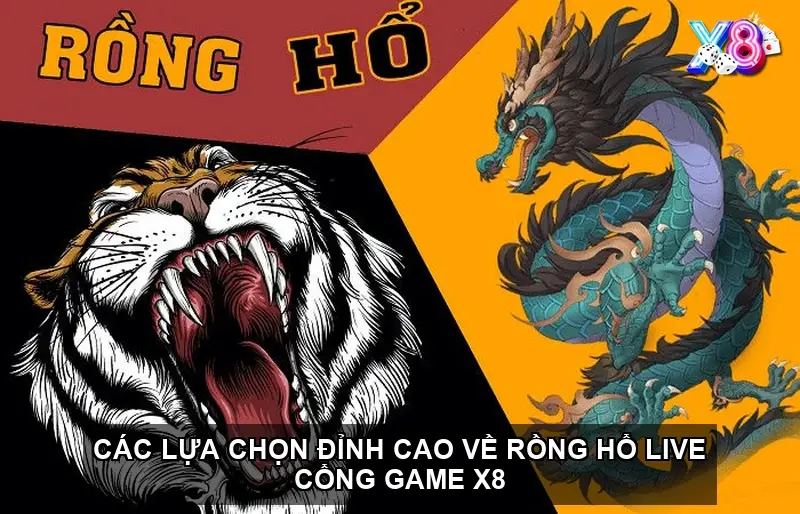 Các Lựa Chọn Đỉnh Cao Về rồng hổ live cổng game X8