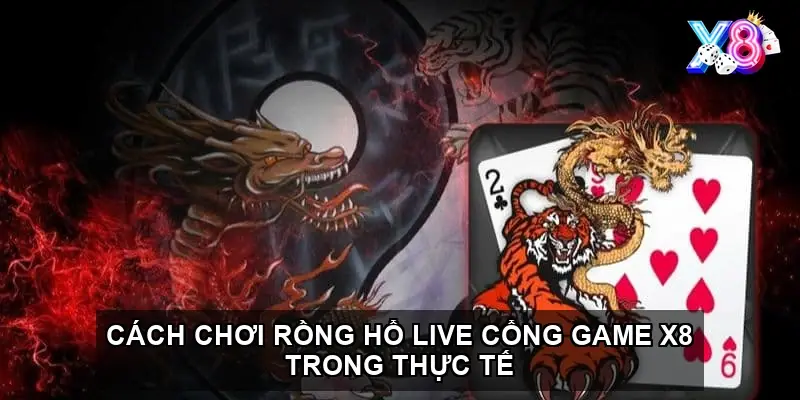 Cách Chơi rồng hổ live cổng game X8 Trong Thực Tế