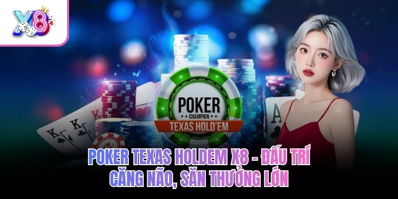 Poker Texas Holdem X8 – Đấu Trí Căng Não, Săn Thưởng Lớn