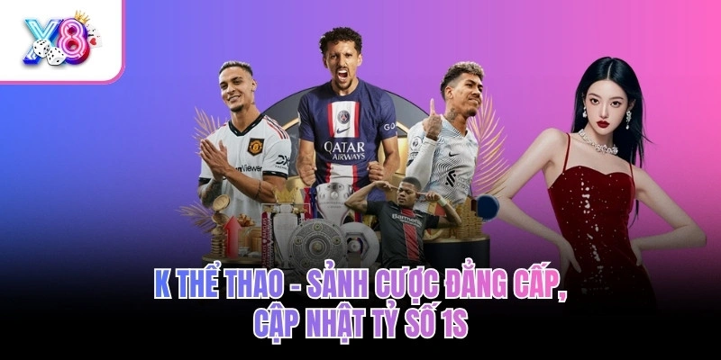 K Thể Thao – Sảnh Cược Đẳng Cấp, Cập Nhật Tỷ Số 1s