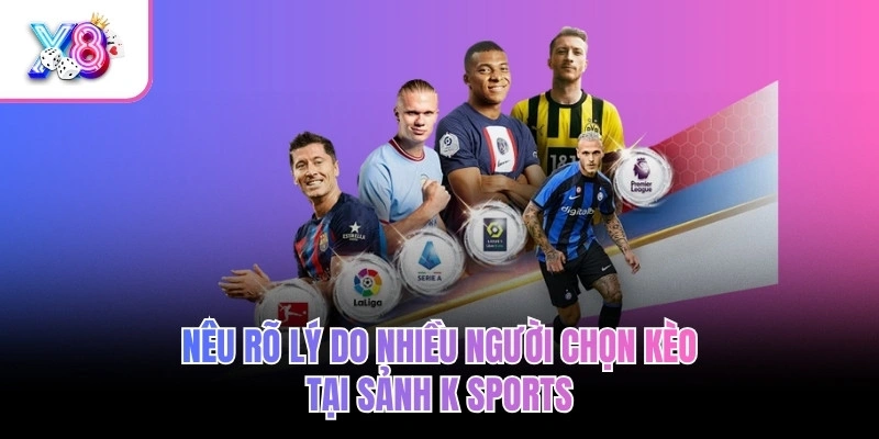 Nêu rõ lý do nhiều người chọn kèo tại sảnh K sports